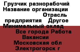 Грузчик-разнорабочий › Название организации ­ Fusion Service › Отрасль предприятия ­ Другое › Минимальный оклад ­ 25 000 - Все города Работа » Вакансии   . Московская обл.,Электрогорск г.